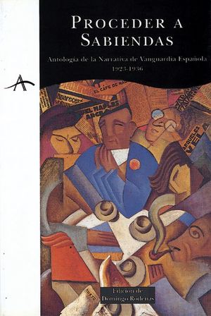 Proceder a sabiendas. Antología de la Narrativa de Vanguardia Española 1923 - 1936