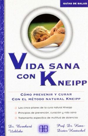 Vida sana con Kneipp. Cómo prevenir y curar con el método natural Kneipp