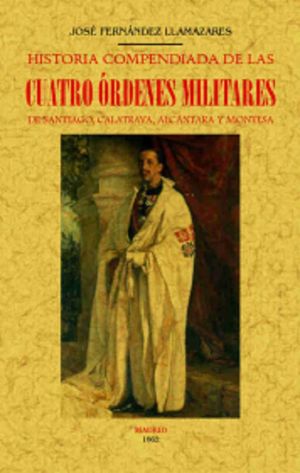 Historia compendiada de las cuatro órdenes millitares de Santiago, Calatrava, Alcántara y Montesa (Edición facsimilar 1862)