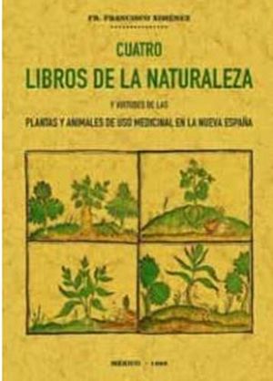 Cuatro libros de la naturaleza y virtudes de las plantas y animales, de uso medicinal en la Nueva España