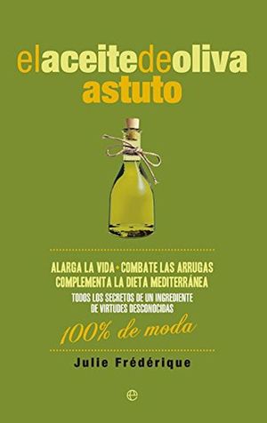 El aceite de oliva astuto. Todos los secretos de un ingrediente de virtudes desconocidas