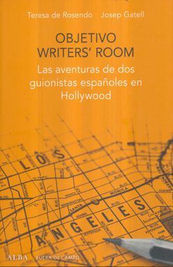 OBJETIVO WRITERS ROOM. LAS AVENTURAS DE DOS GUIONISTAS ESPAÑOLES EN HOLLYWOOD