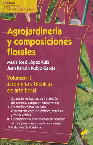 AGROJARDINERIA Y COMPOSICIONES FLORALES. JARDINERIA Y TECNICAS DE ARTE FLORAL / VOL. II