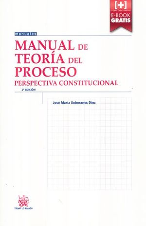 MANUAL DE TEORIA DEL PROCESO. PERSPECTIVA CONSTITUCIONAL / 2 ED.