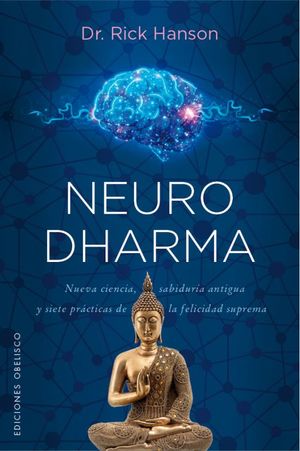 Neurodharma. Nueva ciencia, sabiduría antigua y siete prácticas de la felicidad suprema