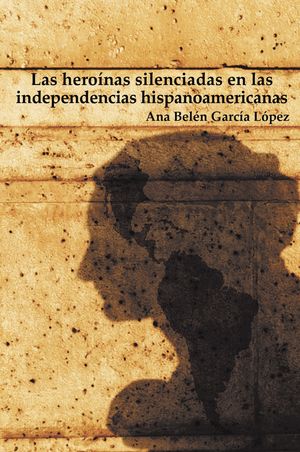 IBD - Las heroínas silenciadas en las independencias hispanoamericanas