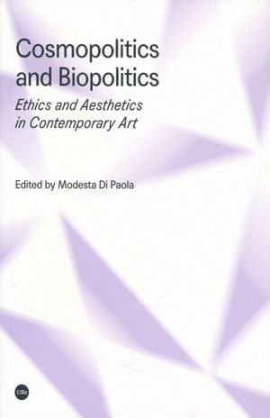 COSMOPOLITICS AND BIOPOLITICS. ETHICS AND AESTHETICS IN CONTEMPORARY ART
