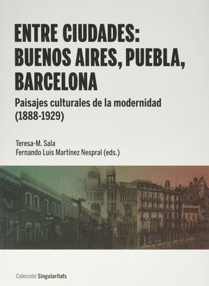 Entre ciudades: Buenos Aires, Puebla, Barcelona. Paisajes culturales de la modernidad (1888-1929)