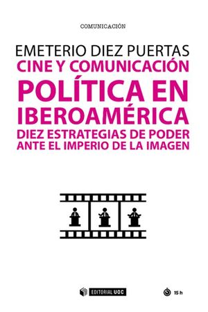 Cine y comunicación política en Iberoamérica. Diez estrategias de poder ante el imperio de la imagen