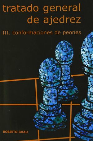TRATADO GENERAL DE AJEDREZ / TOMO III. CONFORMACIONES DE PEONES