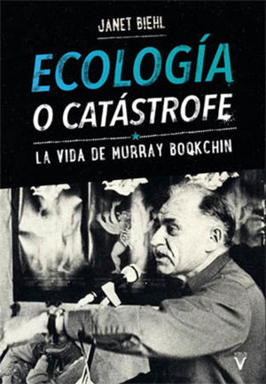 Ecología o catástrofe. La vida de Murray Bookchin