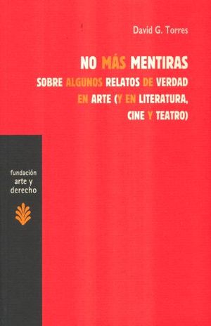 NO MAS MENTIRAS. SOBRE ALGUNOS RELATOS DE VERDAD EN ARTE Y EN LITERATURA CINE Y TEATRO