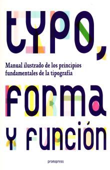 TYPO FORMA Y FUNCION. MANUAL ILUSTRADO DE LOS PRINCIPIOS FUNDAMENTALES DE LA TIPOGRAFIA