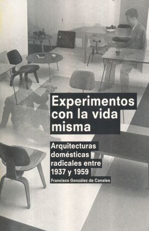 EXPERIMENTOS CON LA VIDA MISMA. ARQUITECTURAS DOMESTICAS RADICALES ENTRE 1937 Y 1959