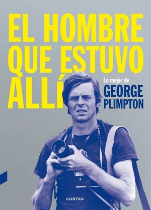 HOMBRE QUE ESTUVO ALLI, EL. LO MEJOR DE GEORGE PLIMPTON