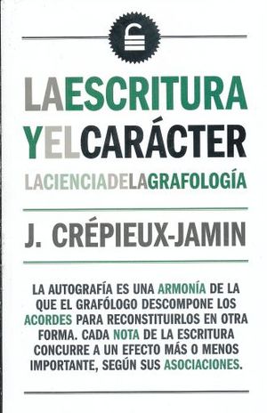 ESCRITURA Y EL CARACTER, LA. LA CIENCIA DE LA GRAFOLOGIA