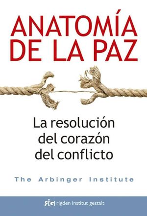 ANATOMIA DE LA PAZ. LA RESOLUCION DEL CORAZON EN CONFLICTO
