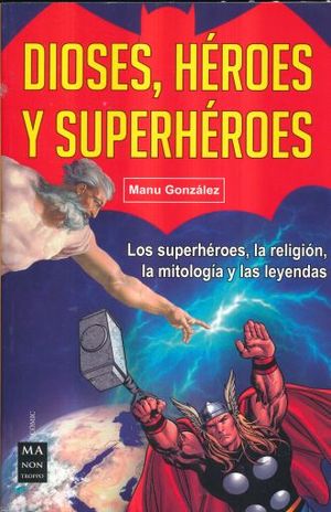 DIOSES HEROES Y SUPERHEROES. LOS SUPERHEROES LA RELIGION LA MITOLOGIA Y LAS LEYENDAS