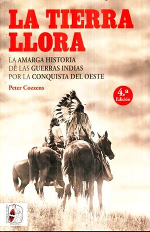 TIERRA LLORA, LA. LA AMARGA HISTORIA DE LAS GUERRAS INDIAS POR LA CONQUISTA DEL OESTE