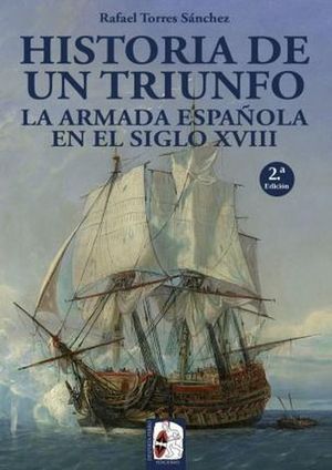 Historia de un triunfo. La Armada española en el siglo XVIII: Historia de un triunfo / pd.