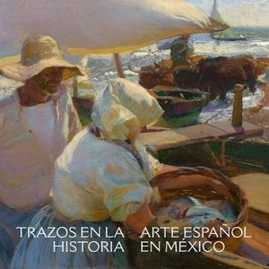 Trazos en la historia. Arte español en México / Pd.