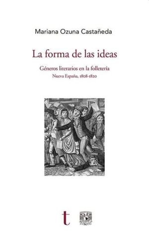 La forma de las ideas. Géneros literarios en la folletería Nueva España, 1808 - 1820