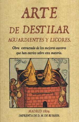 Arte de destilar aguardientes y licores (Edición facsimilar 1824)