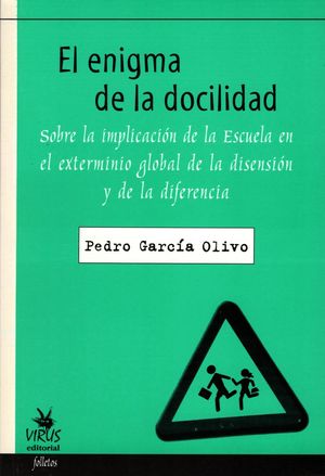 El enigma de la docilidad. Sobre la implicación de la escuela en el exterminio global de la disensión y de la diferencia / 2 ed.