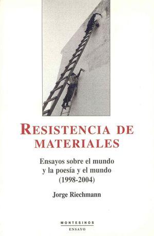 Resistencia de materiales. Ensayos sobre el mundo y la poesía y el mundo (1998 - 2004)
