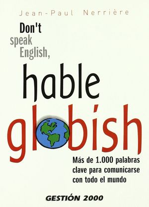 HABLE GLOBISH. MAS DE 1000 PALABRAS CLAVE PARA COMUNICARSE CON TODO EL MUNDO