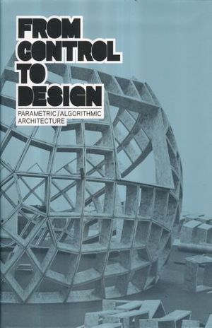 FROM CONTROL TO DESIGN. PARAMETRIC ALGORITHMIC ARCHITECTURE