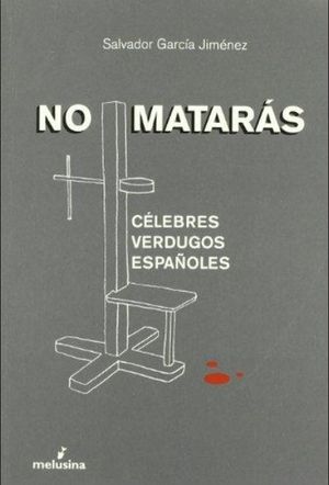 NO MATARAS. CELEBRES VERDUGOS ESPAÑOLES