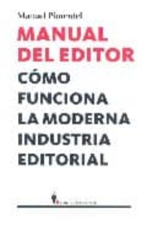 MANUAL DEL EDITOR. COMO FUNCIONA LA MODERNA INDUSTRIA EDITORIAL