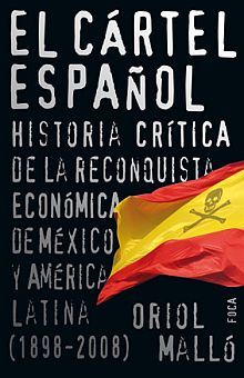 CARTEL ESPAÑOL, EL. HISTORIA CRITICA DE LA RECONQUISTA ECONOMICA DE MEXICO Y AMERICA LATINA 1898-2008