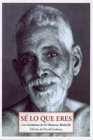 Sé lo que eres. Las enseñanzas de Sri Ramana Maharshi / 2 ed.