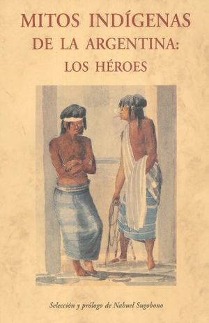 Mitos indígenas de la Argentina. Los héroes