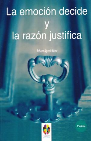 EMOCION DECIDE Y LA RAZON JUSTIFICA, LA / 2 ED.