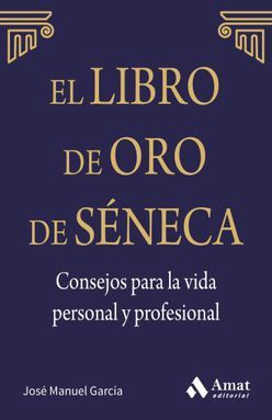 LIBRO DE ORO DE SENECA, EL. CONSEJOS PARA LA VIDA PERSONAL Y PROFESIONAL