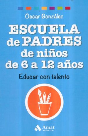 ESCUELA PARA PADRES DE NIÑO DE 6 A 12 AÑOS. EDUCAR CON TALENTO