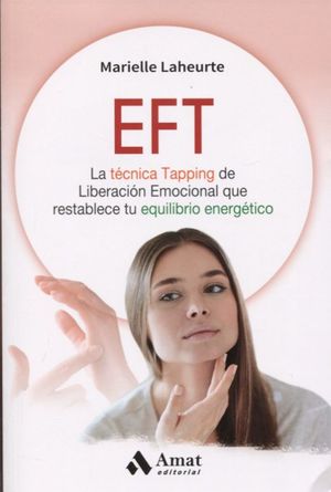 EFT. LA TECNICA TAPPING DE LIBERACION EMOCIONAL QUE RESTABLECE TU EQUILIBRIO ENERGETICO
