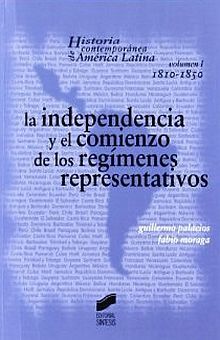 INDEPENDENCIA Y EL COMIENZO DE LOS REGIMENES REPRESENTATIVOS, LA. HISTORIA CONTEMPORANEA DE AMERICA LATINA / VOL I 1810-1850