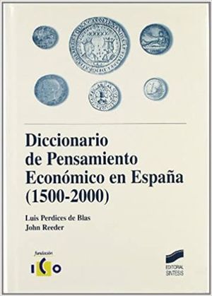 DICCIONARIO DE PENSAMIENTO ECONOMICO EN ESPAÑA (1500-2000) / PD.
