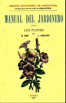 Manual del jardinero. Las flores (Edición facsimilar 1900)