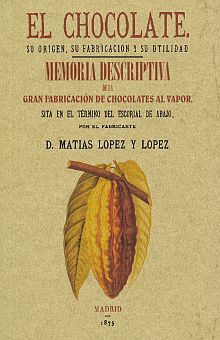 El Chocolate. Su origen, su fabricación y su utilidad. Memoria descriptiva de la gran fabricación de chocolates al vapor (Edición facsimilar 1835)
