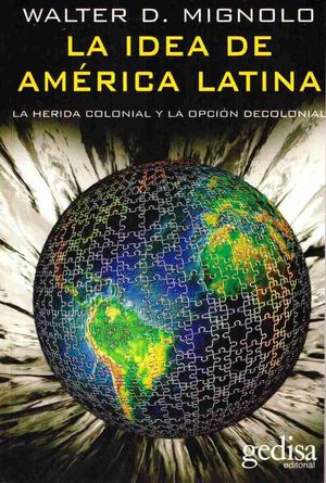 La idea de América Latina. La herida colonial y la opción decolonial