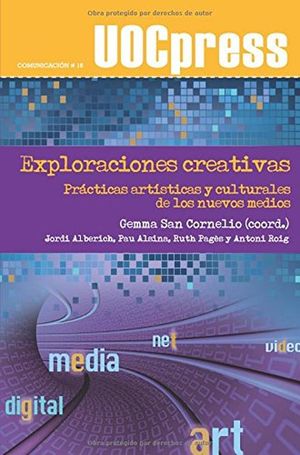 EXPLORACIONES CREATIVAS. PRACTICAS ARTISTICAS Y CULTURALES DE LOS NUEVOS MEDIOS