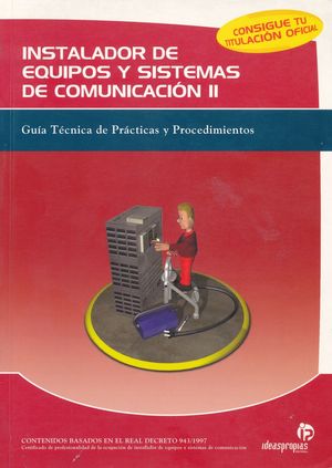 INSTALADOR DE EQUIPOS Y SISTEMAS DE COMUNICACION. GUIA TECNICA DE PRACTICAS Y PROCEDIMIENTOS / VOL. II