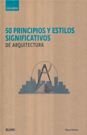 50 PRINCIPIOS Y ESTILOS SIGNIFICATIVOS DE ARQUITECTURA / GUIA BREVE / PD.