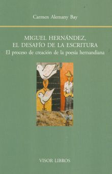 MIGUEL HERNANDEZ. EL DESAFIO DE LA ESCRITURA EL PROCESO DE CREACION DE LA POESIA HERNANDIANA