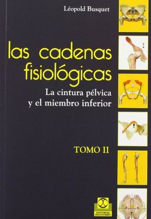CADENAS FISIOLOGICAS, LAS / TOMO II. LA CINTURA PELVICA Y EL MIEMBRO INFERIOR